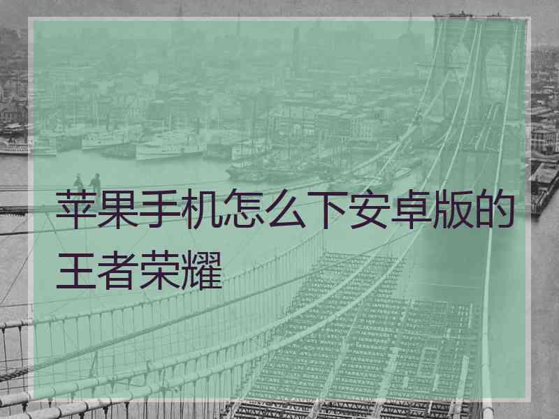 苹果手机怎么下安卓版的王者荣耀