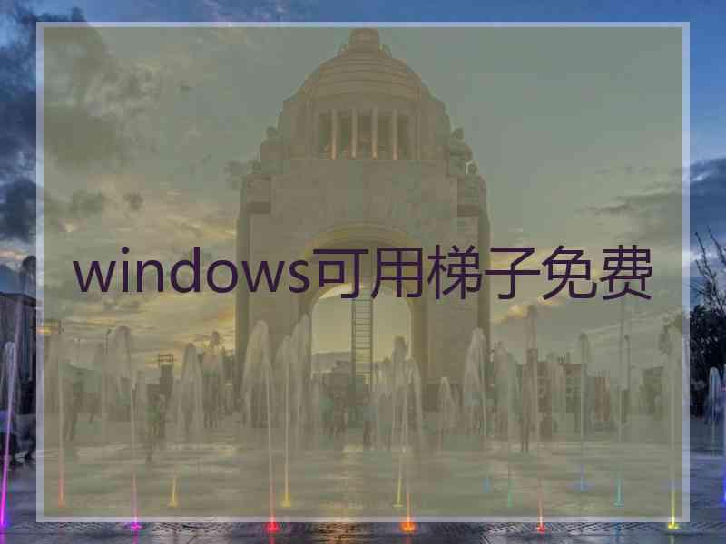 windows可用梯子免费